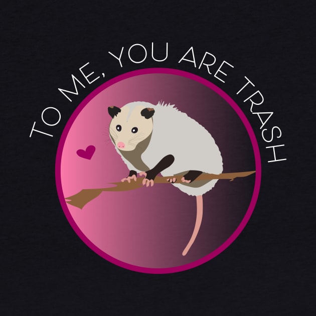 Romantic Opossum Art – "To me, you are trash" (white text) by Design Garden